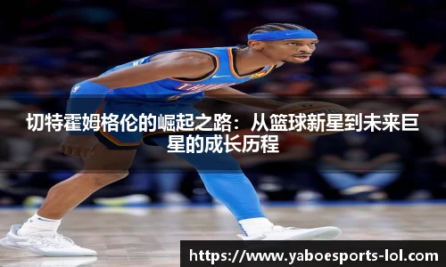 切特霍姆格伦的崛起之路：从篮球新星到未来巨星的成长历程